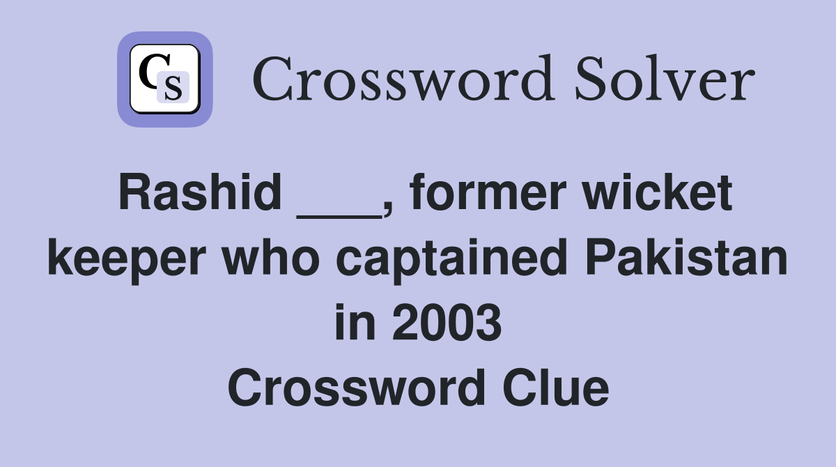 Rashid ___, former wicket keeper who captained Pakistan in 2003 Crossword Clue