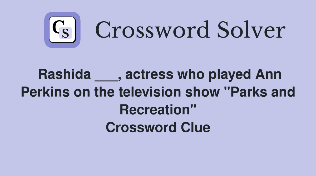 Rashida ___, actress who played Ann Perkins on the television show "Parks and Recreation" Crossword Clue