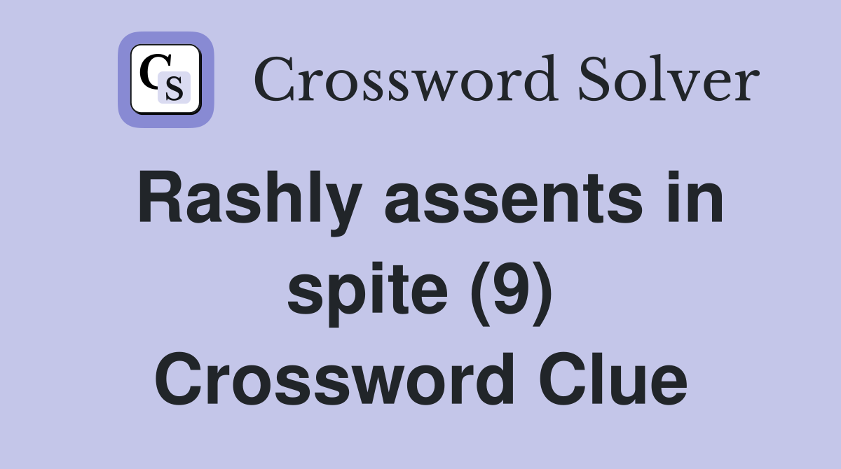 Rashly assents in spite (9) Crossword Clue
