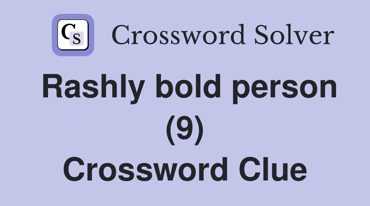 Rashly bold person (9) Crossword Clue