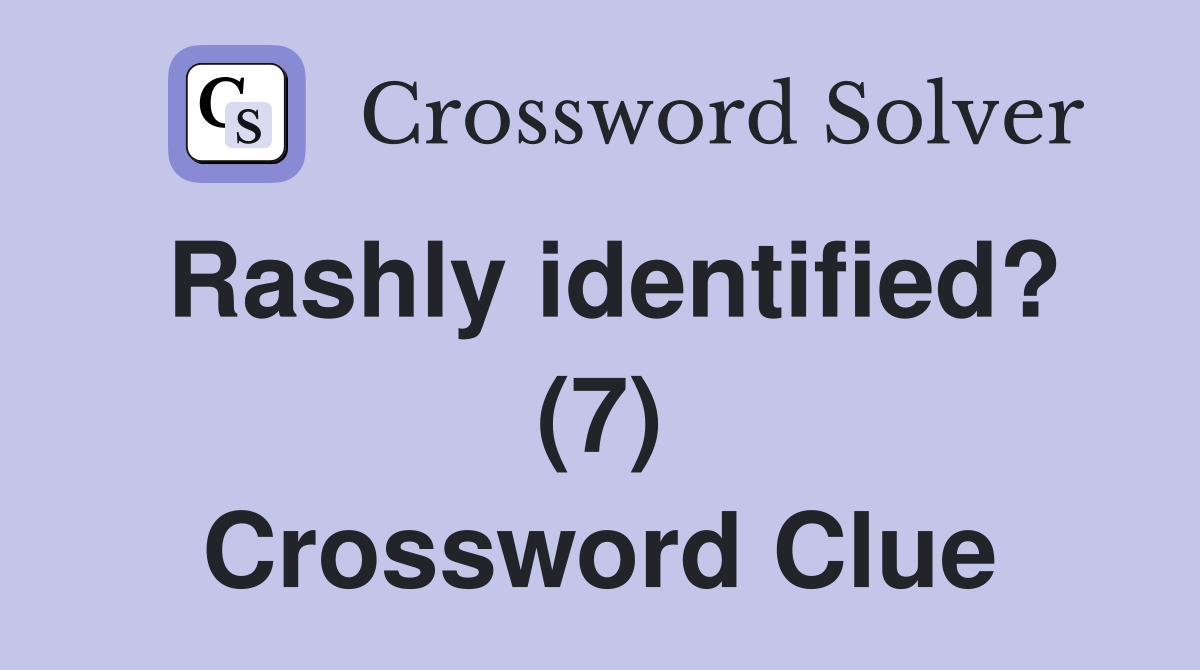 Rashly identified? (7) Crossword Clue