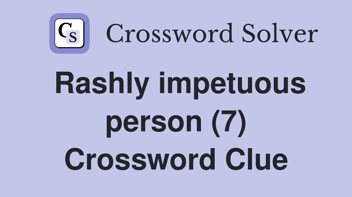 Rashly impetuous person (7) Crossword Clue