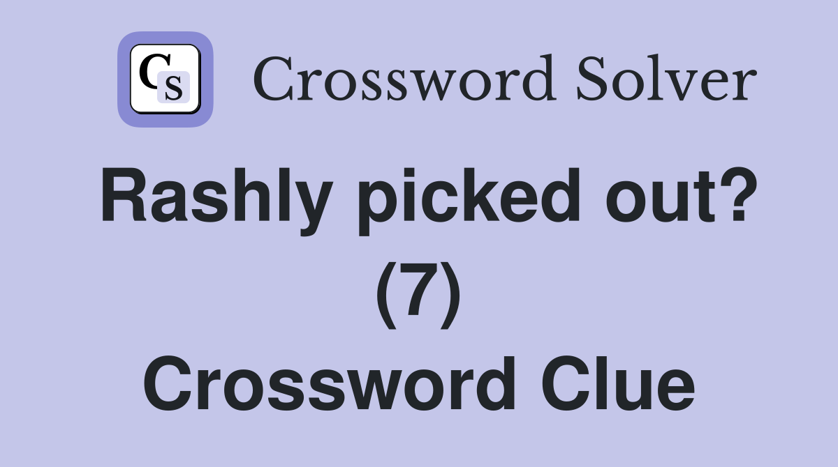 Rashly picked out? (7) Crossword Clue