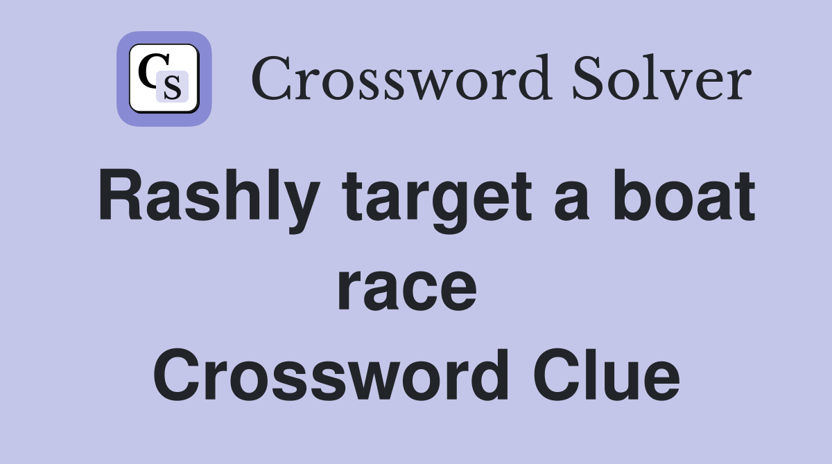 Rashly target a boat race  Crossword Clue