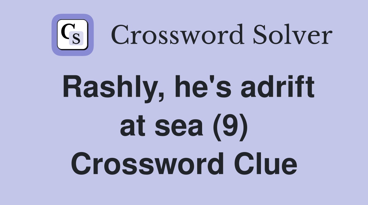 Rashly, he's adrift at sea (9) Crossword Clue