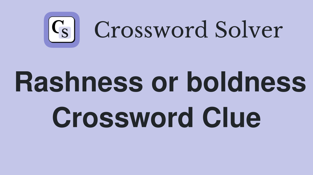Rashness or boldness Crossword Clue
