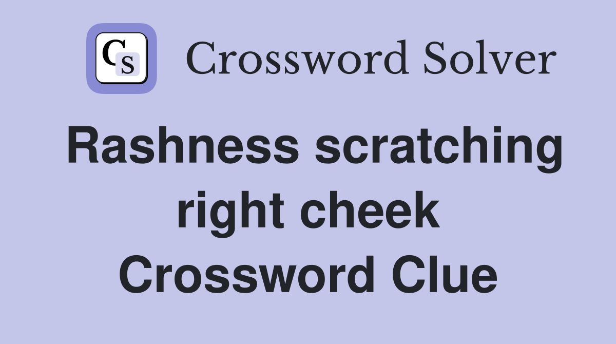 Rashness scratching right cheek Crossword Clue