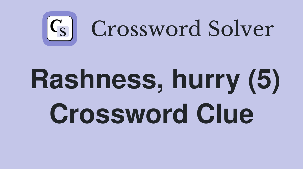 Rashness, hurry (5) Crossword Clue