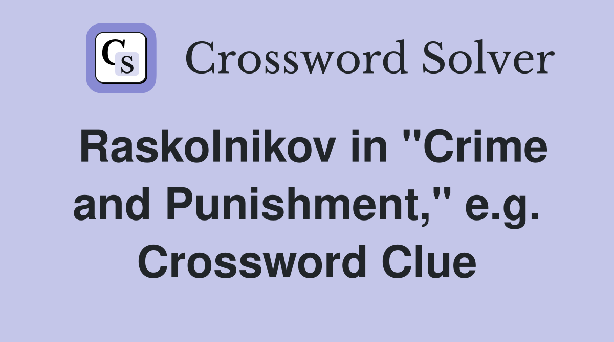 Raskolnikov in "Crime and Punishment," e.g. Crossword Clue