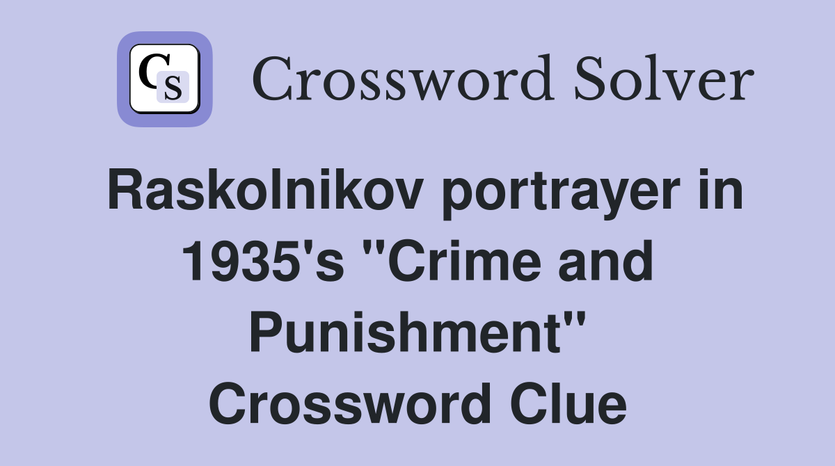 Raskolnikov portrayer in 1935's "Crime and Punishment" Crossword Clue