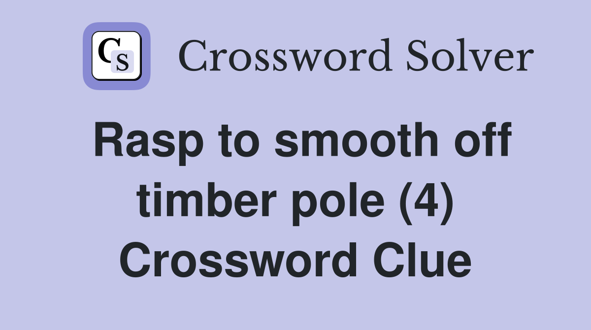 Rasp to smooth off timber pole (4) Crossword Clue
