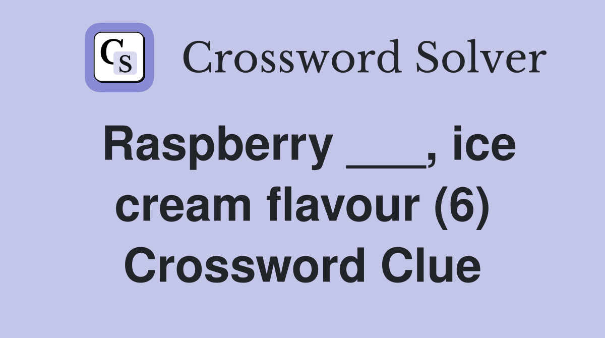 Raspberry ___, ice cream flavour (6) Crossword Clue