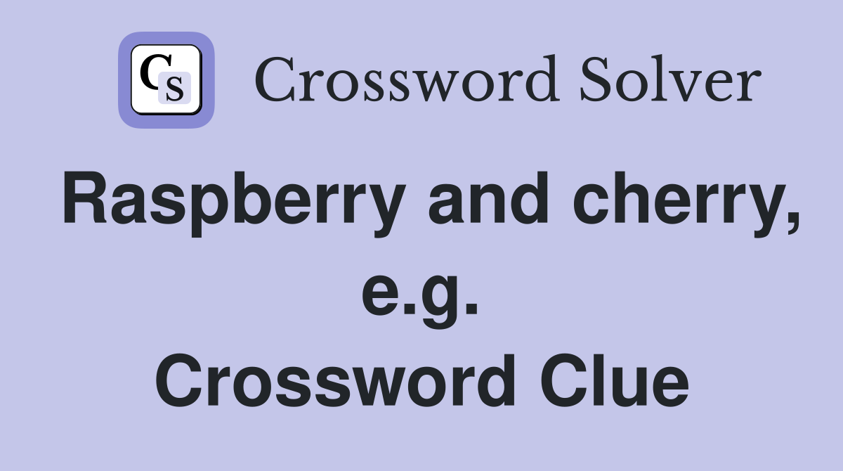 Raspberry and cherry, e.g. Crossword Clue