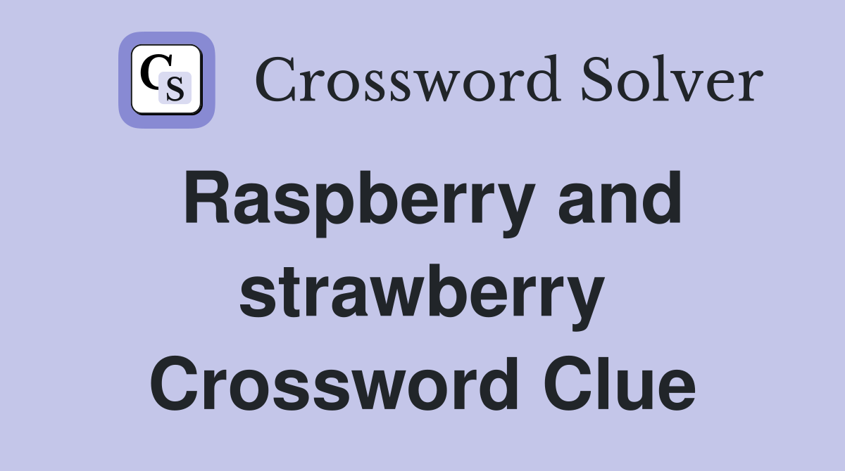 Raspberry and strawberry Crossword Clue