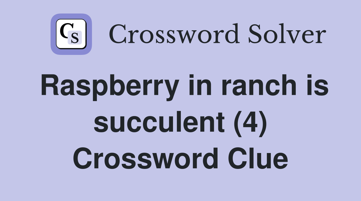 Raspberry in ranch is succulent (4) Crossword Clue