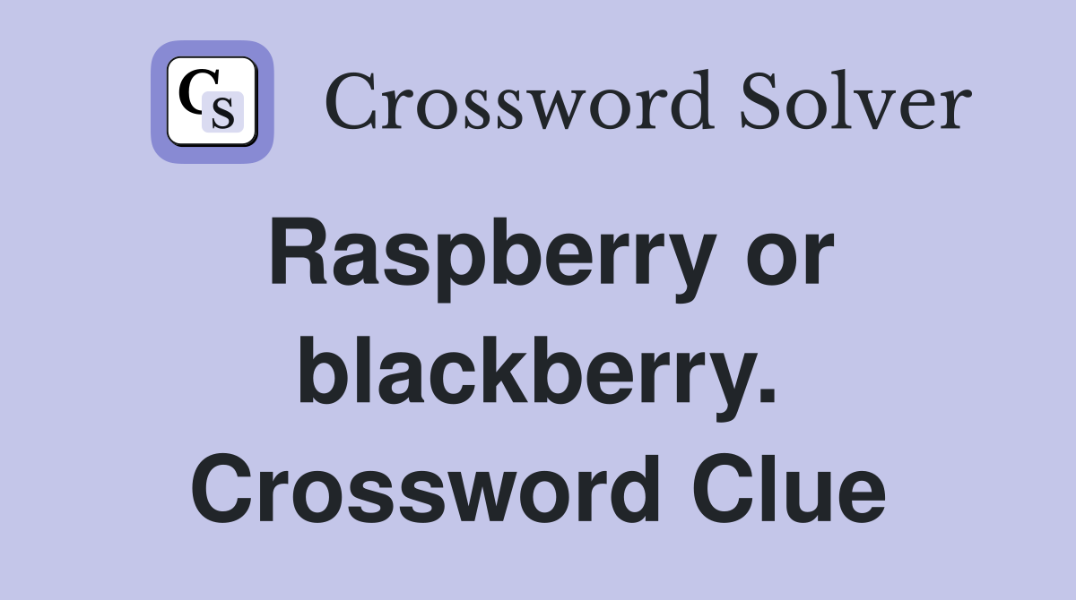 Raspberry or blackberry. Crossword Clue