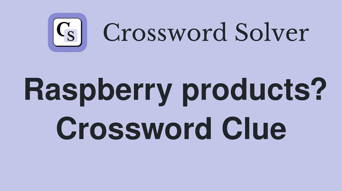 Raspberry products? Crossword Clue