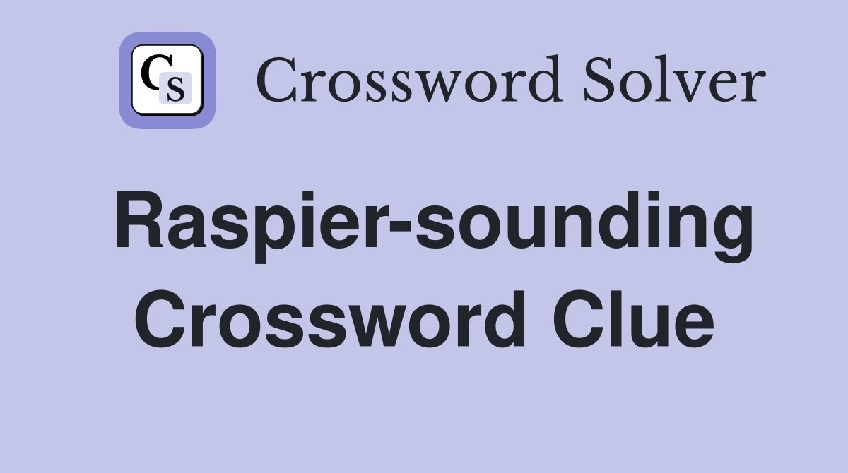 Raspier-sounding Crossword Clue