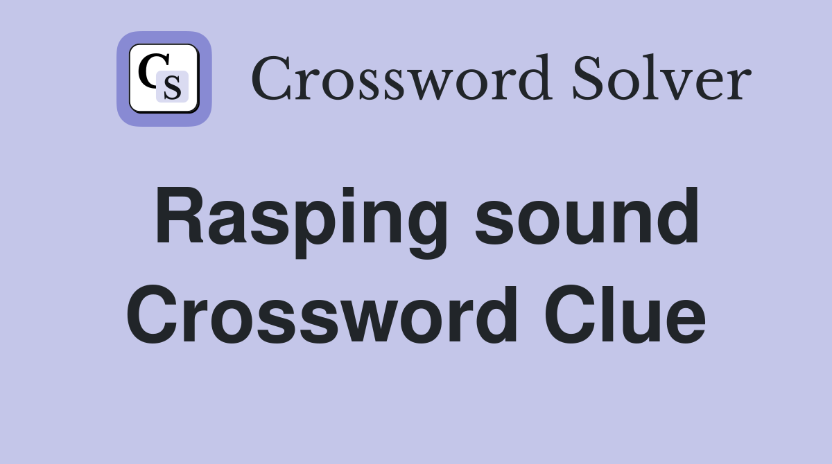 Rasping sound Crossword Clue