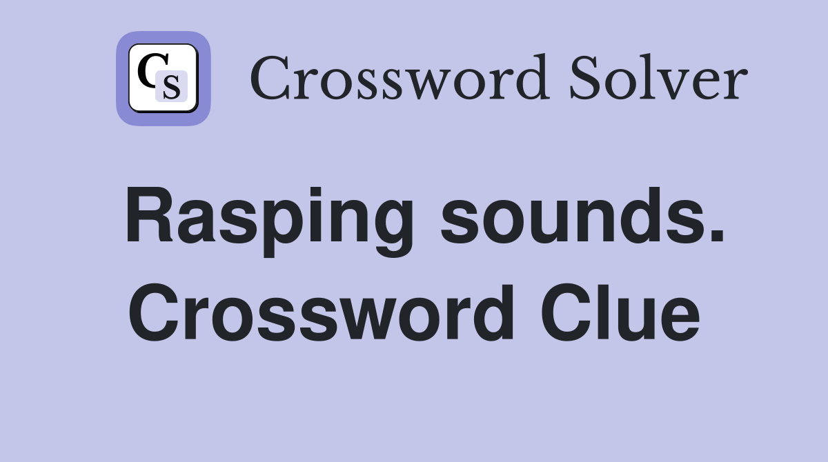 Rasping sounds. Crossword Clue