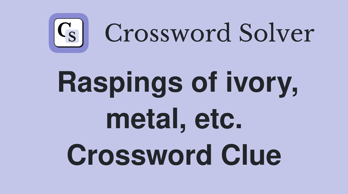 Raspings of ivory, metal, etc. Crossword Clue