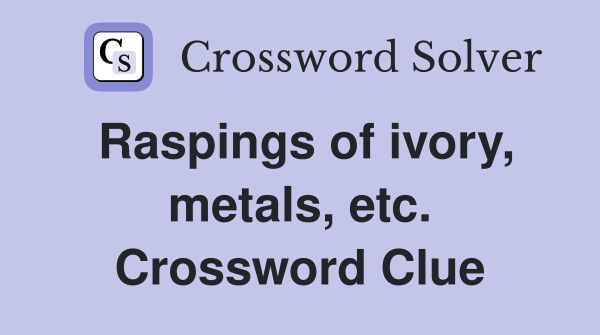 Raspings of ivory, metals, etc. Crossword Clue