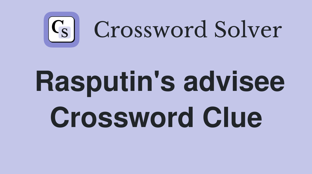 Rasputin's advisee Crossword Clue