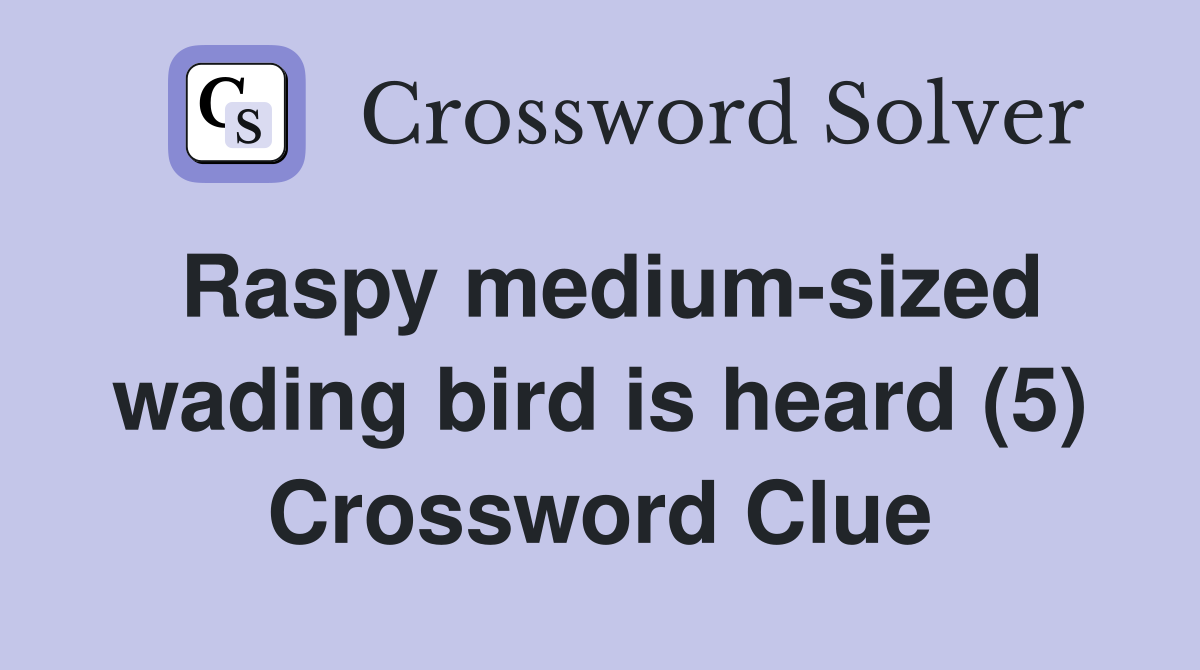 Raspy medium-sized wading bird is heard (5) Crossword Clue