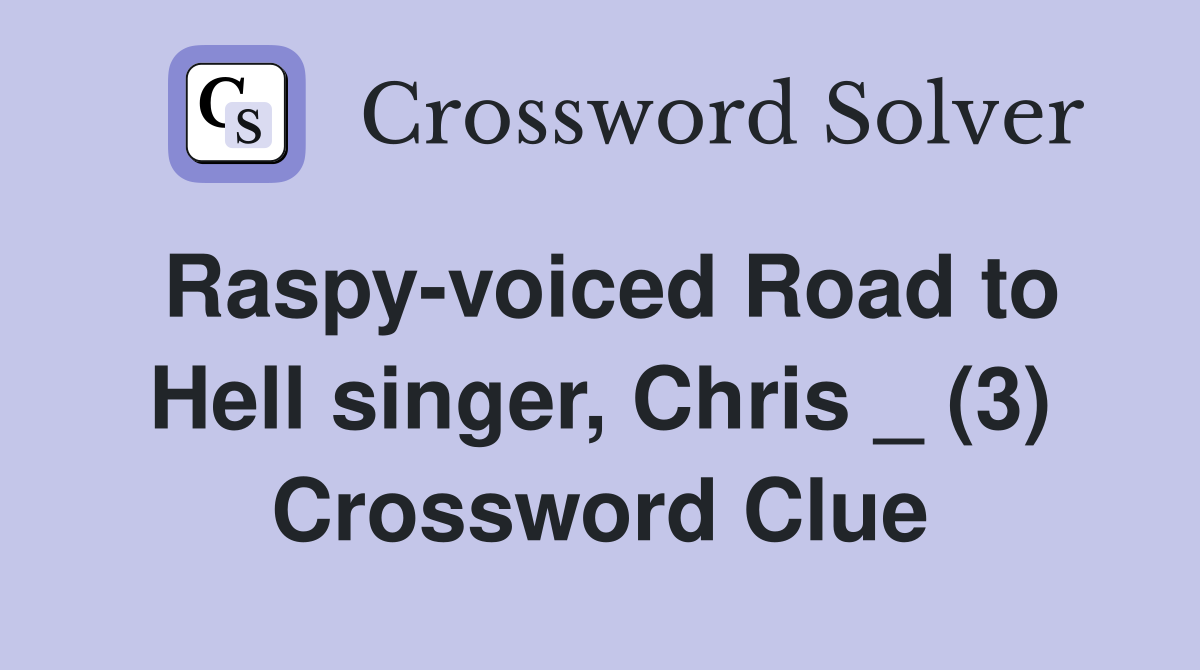 Raspy-voiced Road to Hell singer, Chris _ (3) Crossword Clue