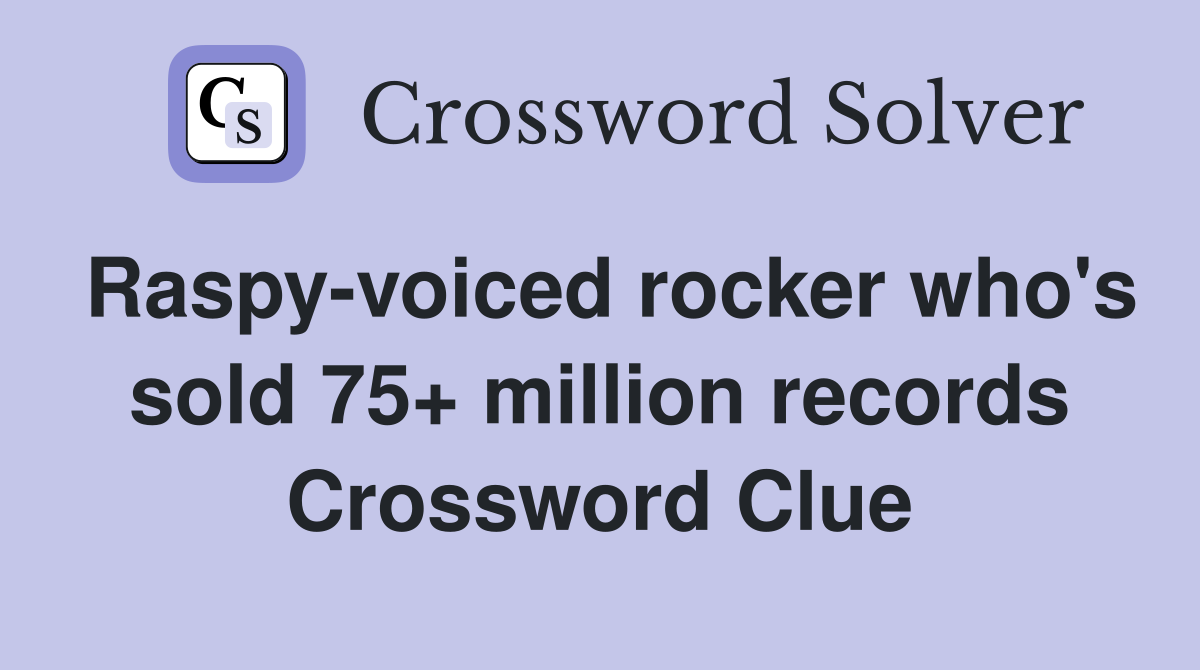 Raspy-voiced rocker who's sold 75+ million records Crossword Clue