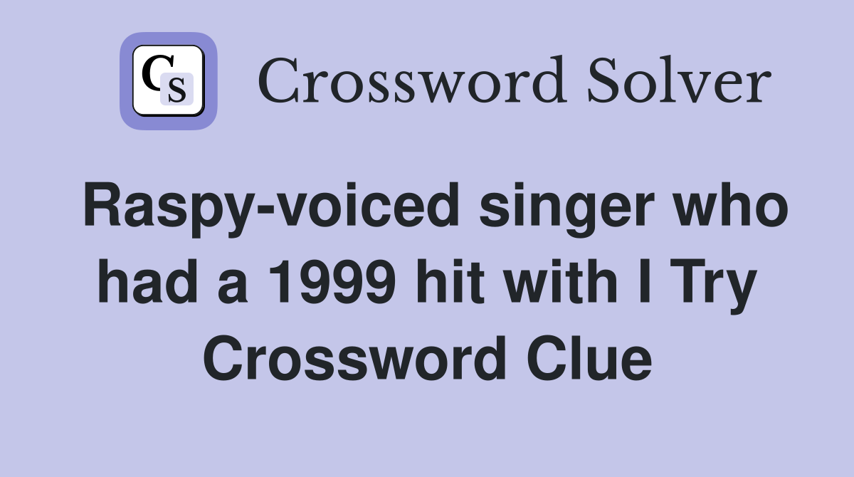 Raspy-voiced singer who had a 1999 hit with I Try Crossword Clue