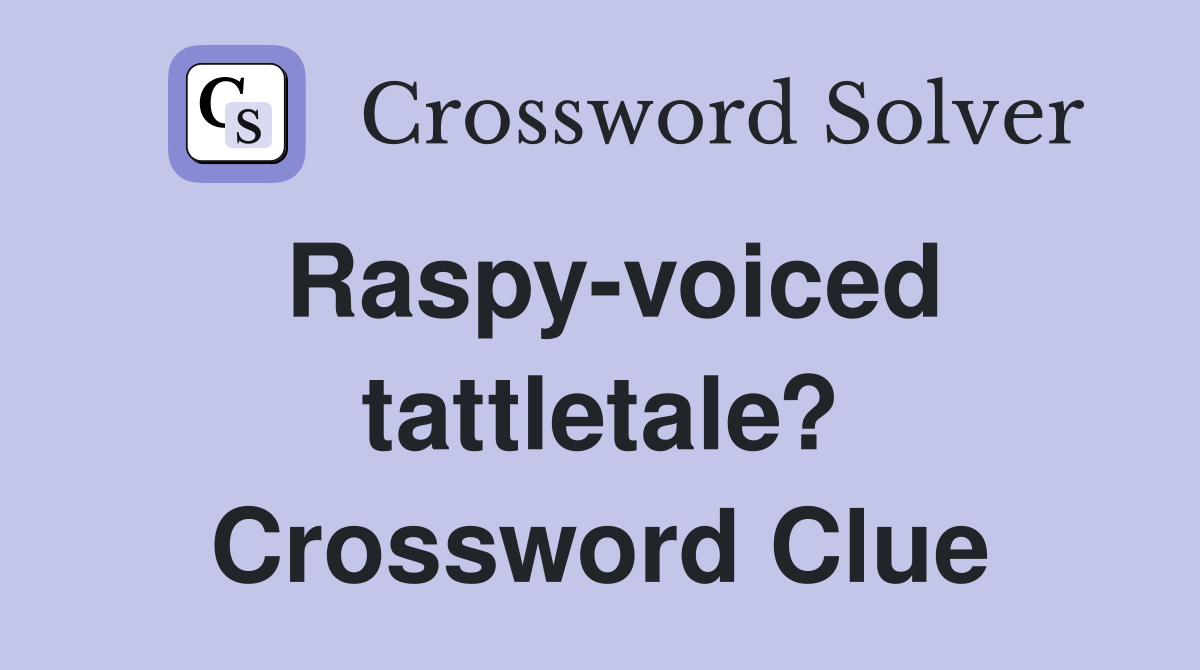 Raspy-voiced tattletale? Crossword Clue