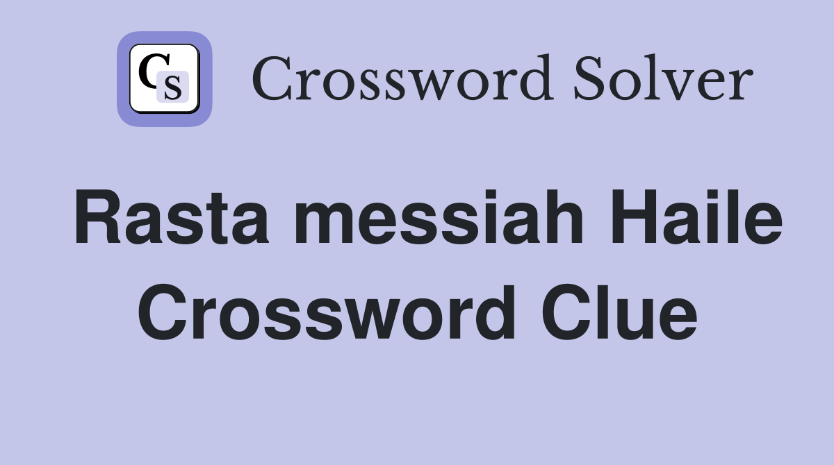 Rasta messiah Haile Crossword Clue