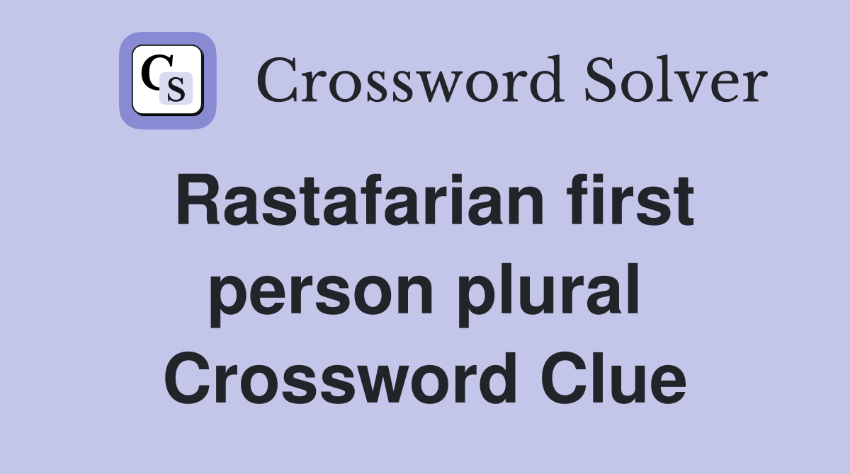 Rastafarian first person plural Crossword Clue
