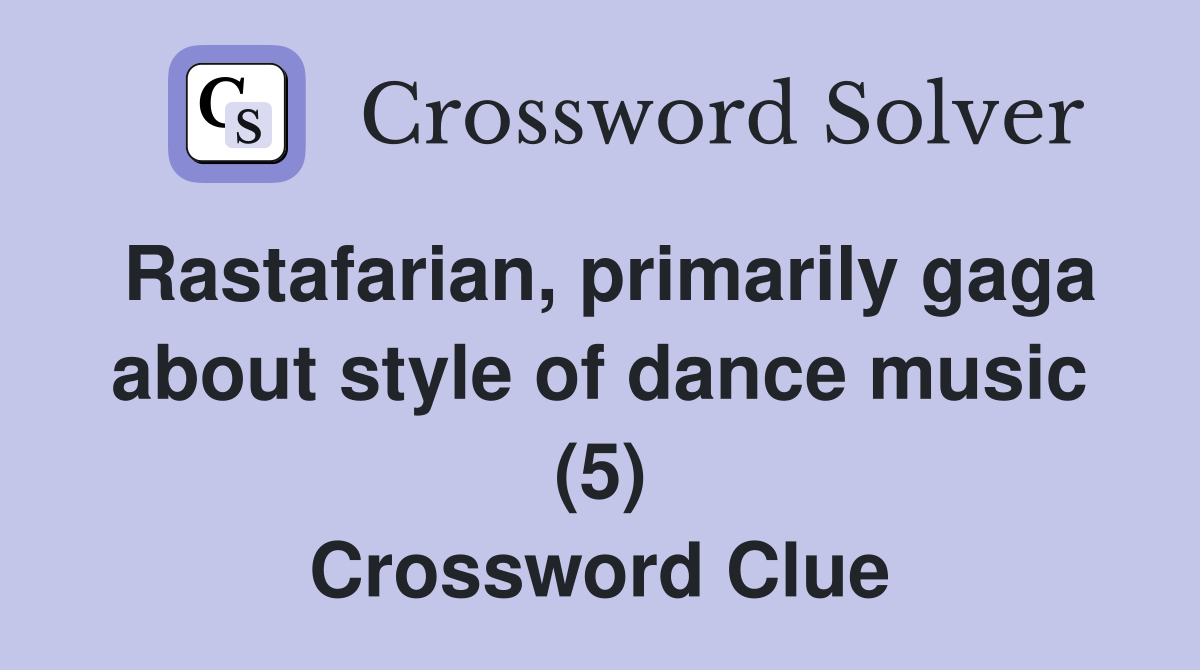 Rastafarian, primarily gaga about style of dance music (5) Crossword Clue