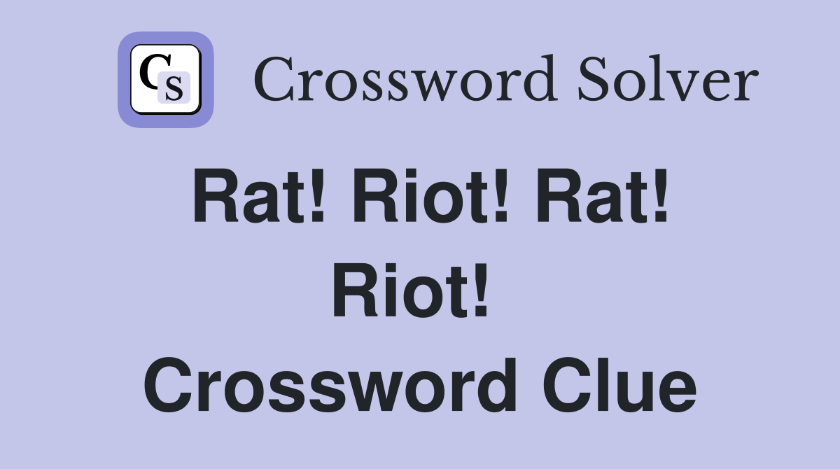 Rat! Riot! Rat! Riot!  Crossword Clue