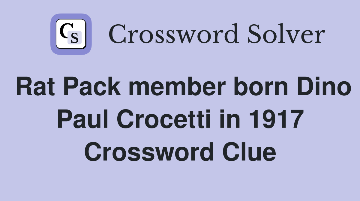 Rat Pack member born Dino Paul Crocetti in 1917 Crossword Clue