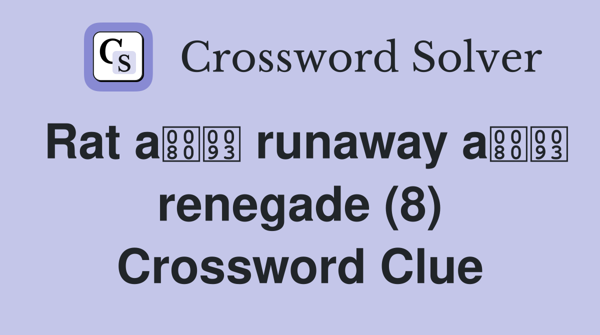 Rat a runaway a renegade (8) Crossword Clue