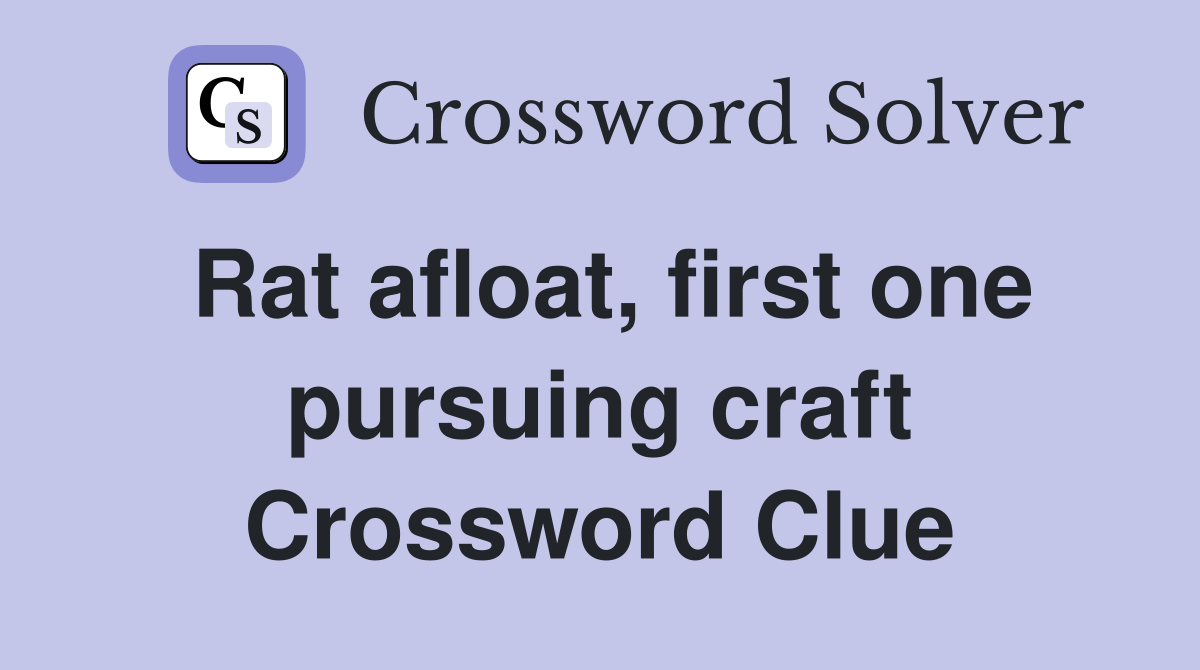 Rat afloat, first one pursuing craft Crossword Clue