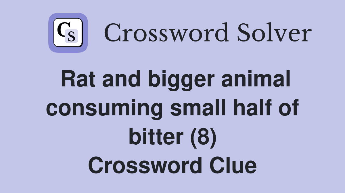 Rat and bigger animal consuming small half of bitter (8) Crossword Clue