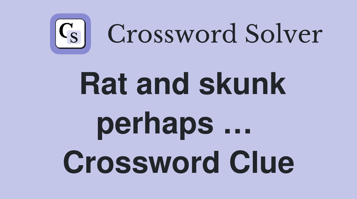 Rat and skunk perhaps …  Crossword Clue