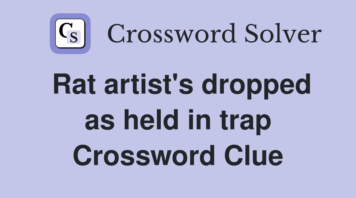 Rat artist's dropped as held in trap Crossword Clue