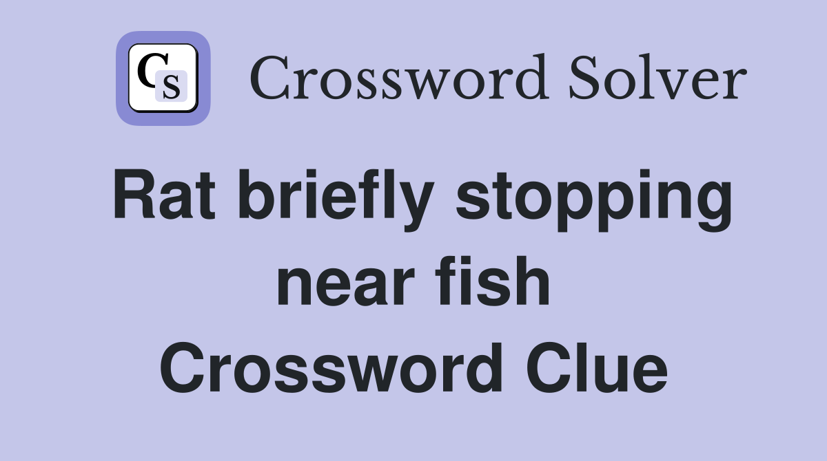 Rat briefly stopping near fish Crossword Clue