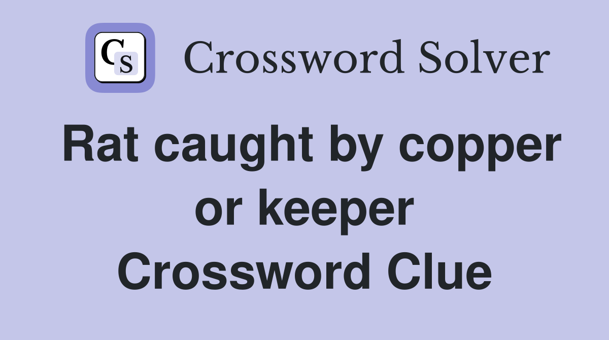 Rat caught by copper or keeper Crossword Clue