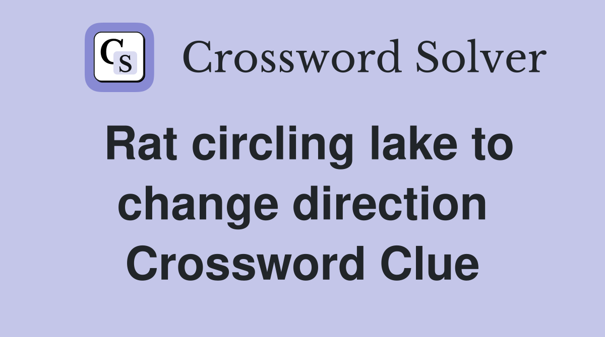 Rat circling lake to change direction Crossword Clue