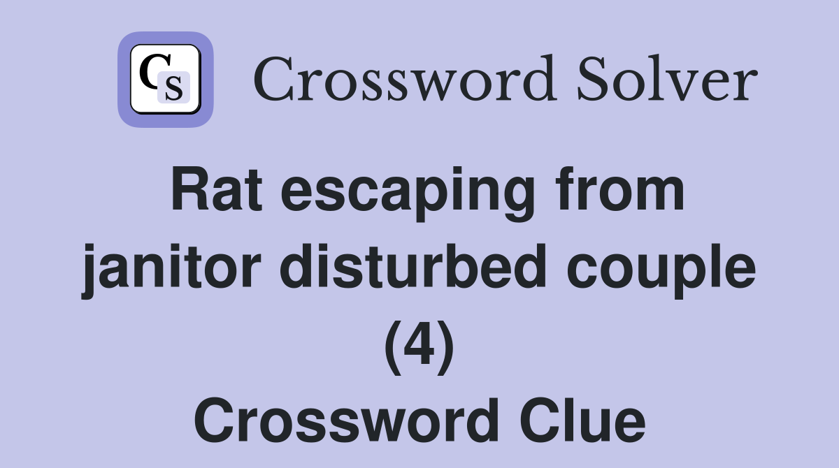 Rat escaping from janitor disturbed couple (4) Crossword Clue
