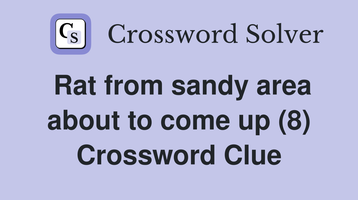 Rat from sandy area about to come up (8) Crossword Clue