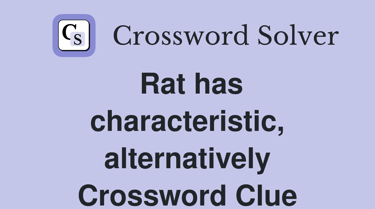 Rat has characteristic, alternatively Crossword Clue
