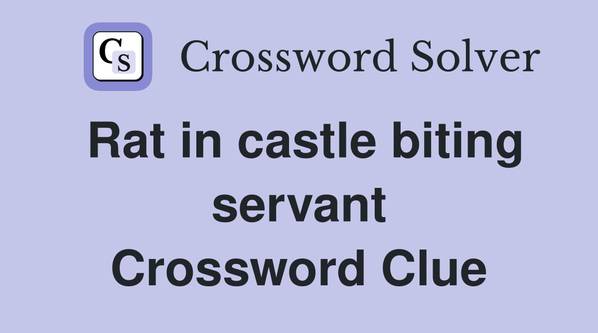 Rat in castle biting servant Crossword Clue
