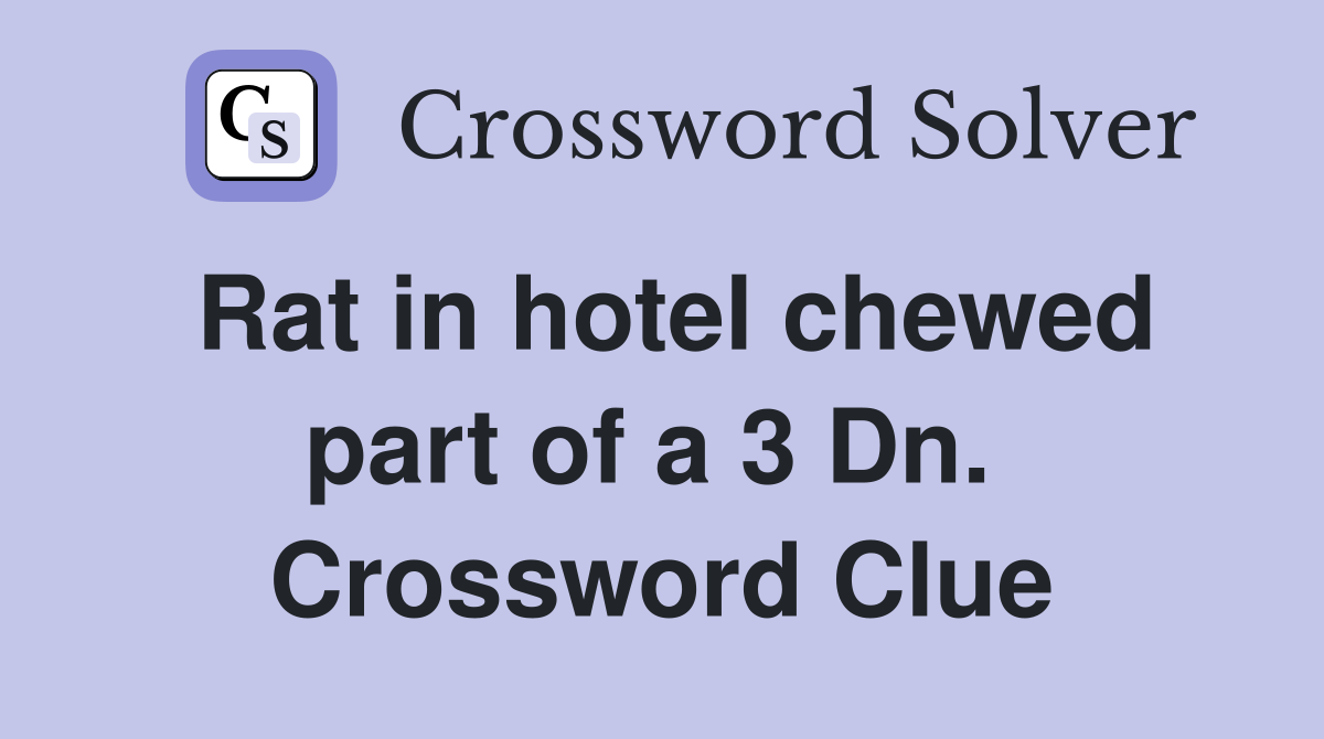 Rat in hotel chewed part of a 3 Dn.  Crossword Clue